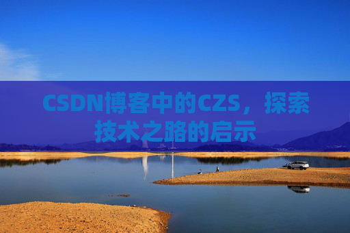 CSDN博客中的CZS，探索技术之路的启示